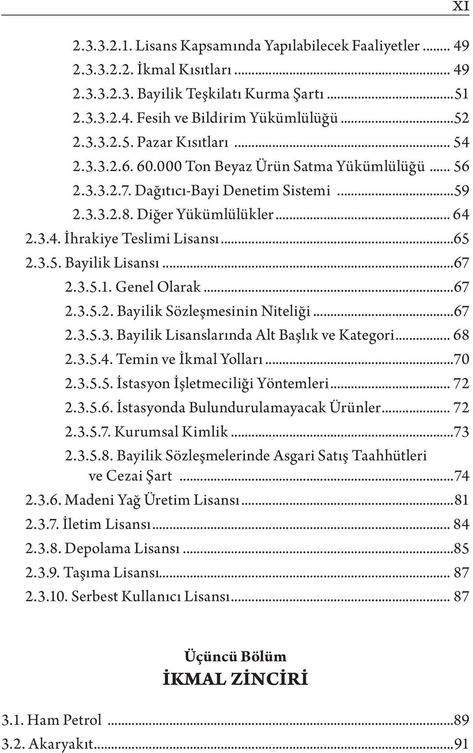 ..67 2.3.5.1. Genel Olarak...67 2.3.5.2. Bayilik Sözleşmesinin Niteliği...67 2.3.5.3. Bayilik Lisanslarında Alt Başlık ve Kategori... 68 2.3.5.4. Temin ve İkmal Yolları...70 2.3.5.5. İstasyon İşletmeciliği Yöntemleri.