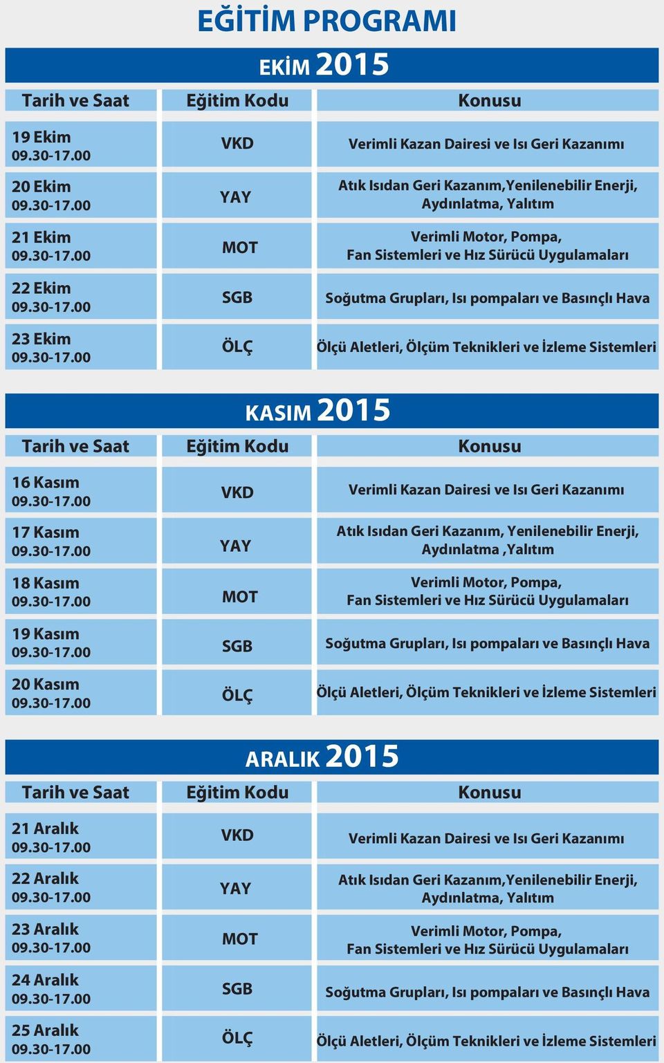 İzleme Sistemleri Tarih ve Saat KASIM 2015 Eğitim Kodu Konusu 16 Kasım 17 Kasım 18 Kasım 19 Kasım 20 Kasım VKD YAY MOT SGB ÖLÇ Verimli Kazan Dairesi ve Isı Geri Kazanımı Atık Isıdan Geri Kazanım,