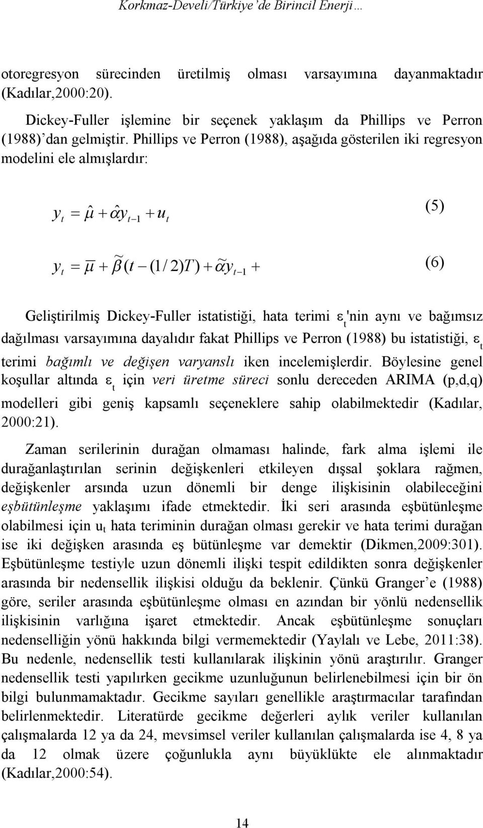 Phillips ve Perron (1988), aşağıda gösterilen iki regresyon modelini ele almışlardır: y y t t ˆ ˆ y t 1 u ~ ( t (1/ 2) T) ~ y t t 1 u~ t (5) (5) (6) Geliştirilmiş Dickey-Fuller istatistiği, hata