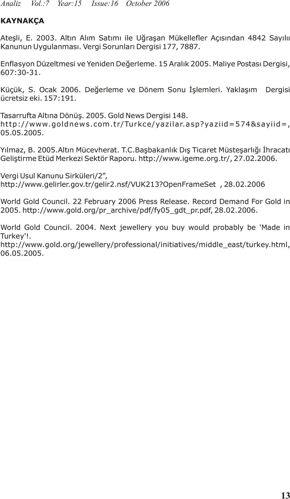 Tasarrufta Altýna Dönüþ. 2005. Gold News Dergisi 148. http://www.goldnews.com.tr/turkce/yazilar.asp?yaziid=574&sayiid=, 05.05.2005. Yýlmaz, B. 2005.Altýn Mücevherat. T.C.