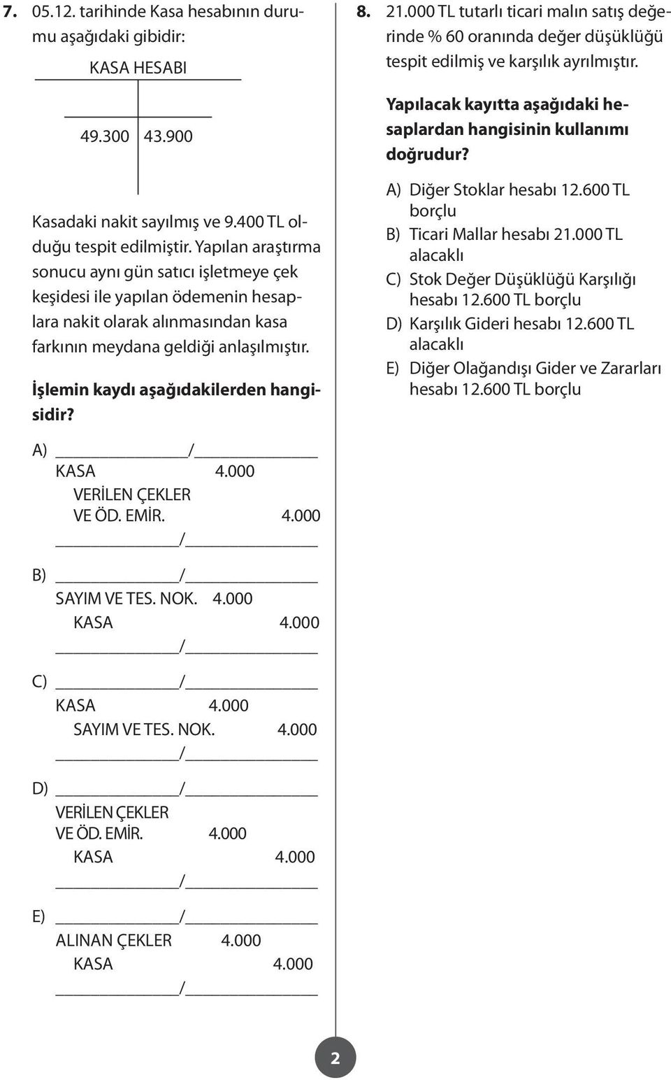 Yapılan araştırma sonucu aynı gün satıcı işletmeye çek keşidesi ile yapılan ödemenin hesaplara nakit olarak alınmasından kasa farkının meydana geldiği anlaşılmıştır.