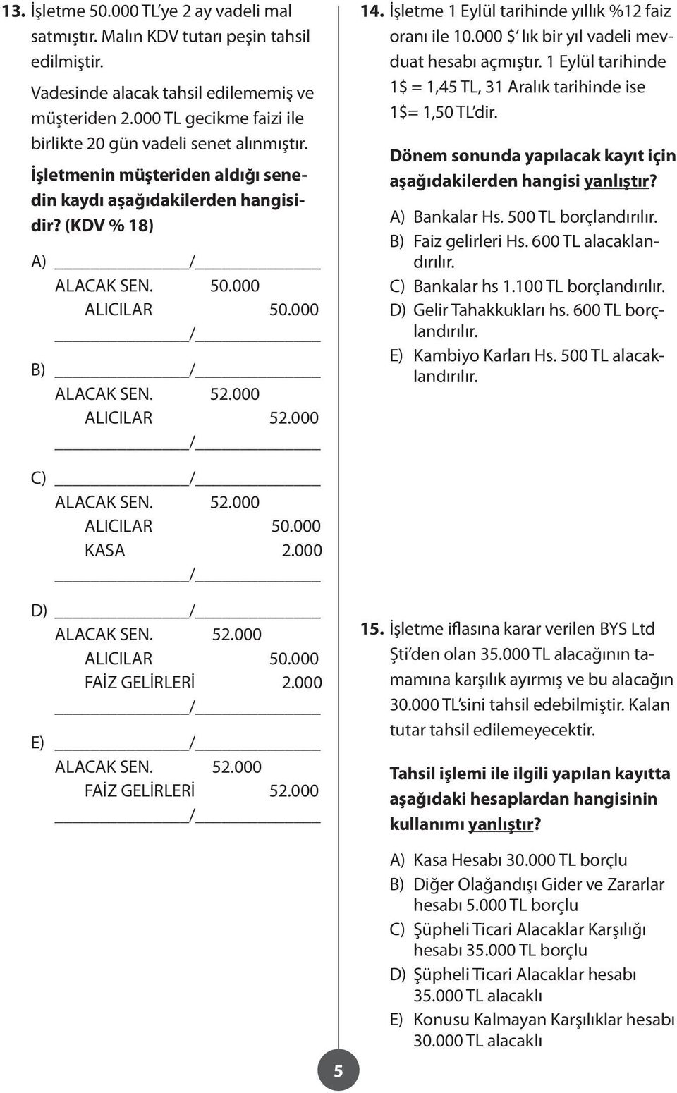 000 ALICILAR 52.000 14. İşletme 1 Eylül tarihinde yıllık %12 faiz oranı ile 10.000 $ lık bir yıl vadeli mevduat hesabı açmıştır.