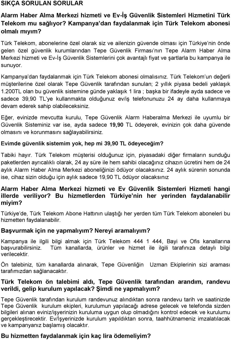 Güvenlik Sistemlerini çok avantajlı fiyat ve şartlarla bu kampanya ile sunuyor. Kampanya dan faydalanmak için Türk Telekom abonesi olmalısınız.