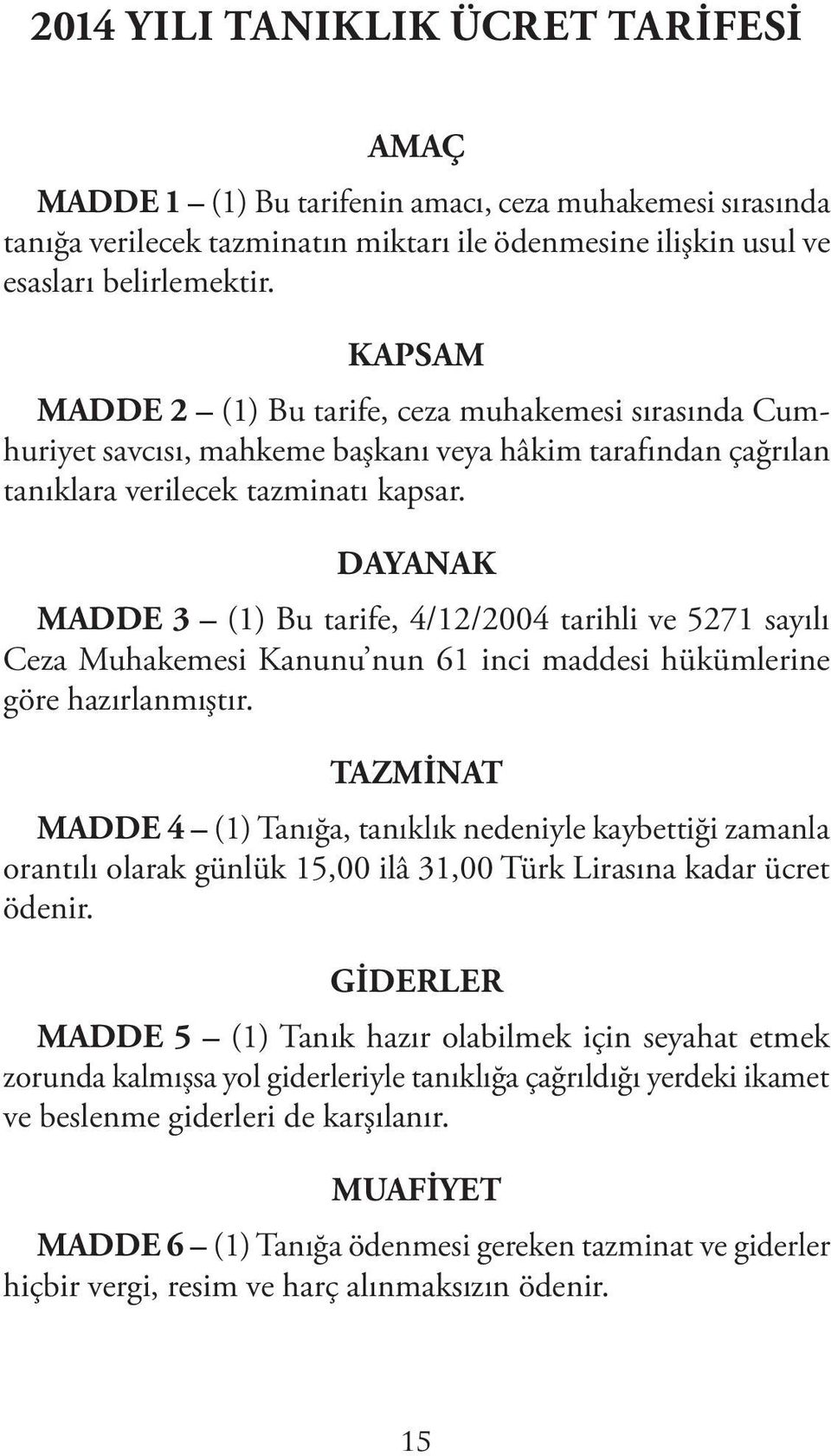 DAYANAK MADDE 3 (1) Bu tarife, 4/12/2004 tarihli ve 5271 sayılı Ceza Muhakemesi Kanunu nun 61 inci maddesi hükümlerine göre hazırlanmıştır.