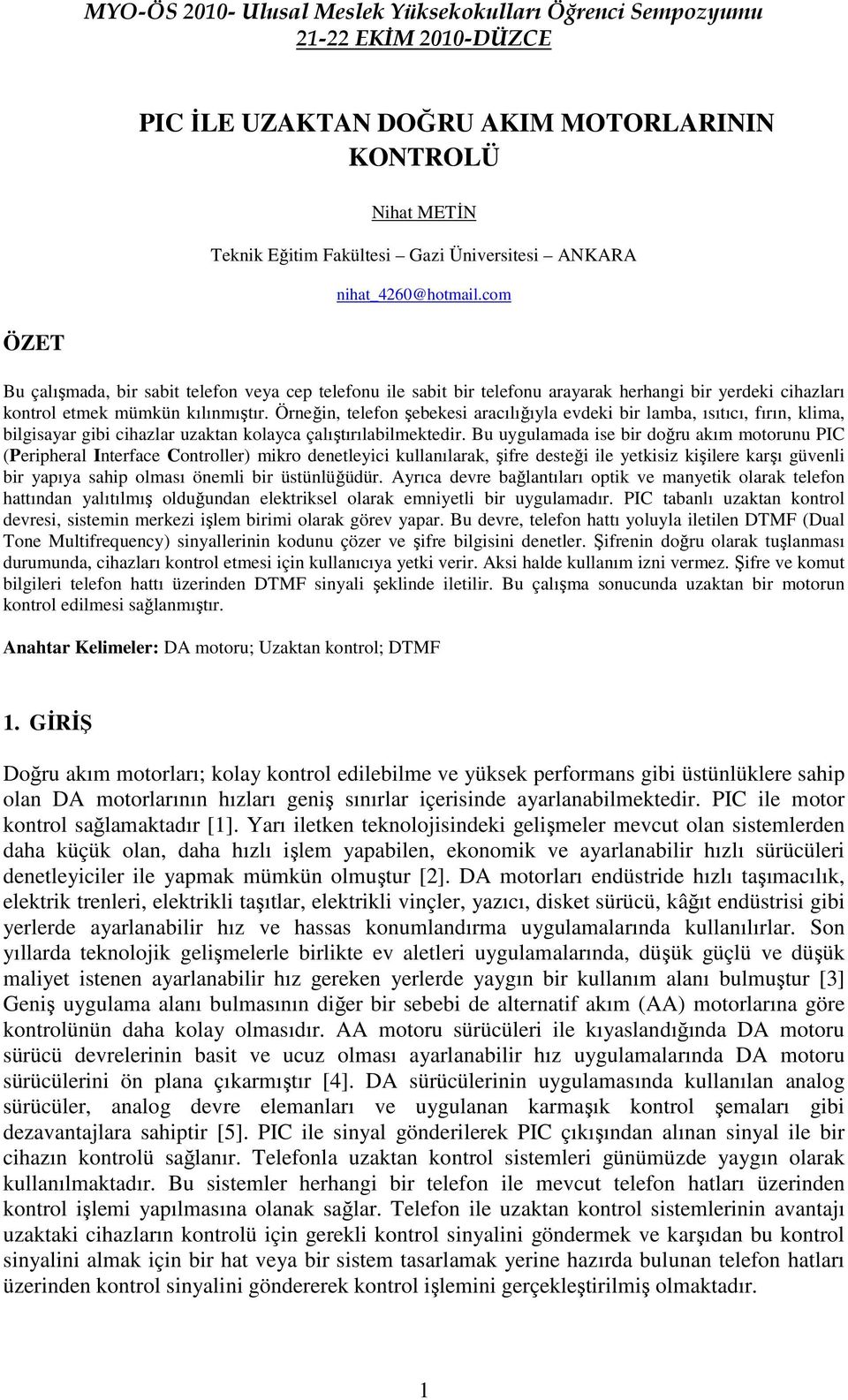 Örneğin, telefon şebekesi aracılığıyla evdeki bir lamba, ısıtıcı, fırın, klima, bilgisayar gibi cihazlar uzaktan kolayca çalıştırılabilmektedir.