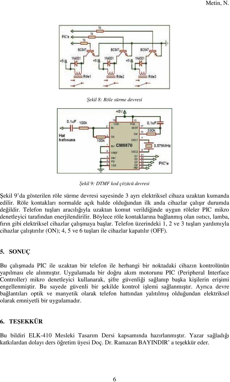 Telefon tuşları aracılığıyla uzaktan komut verildiğinde uygun röleler PIC mikro denetleyici tarafından enerjilendirilir.