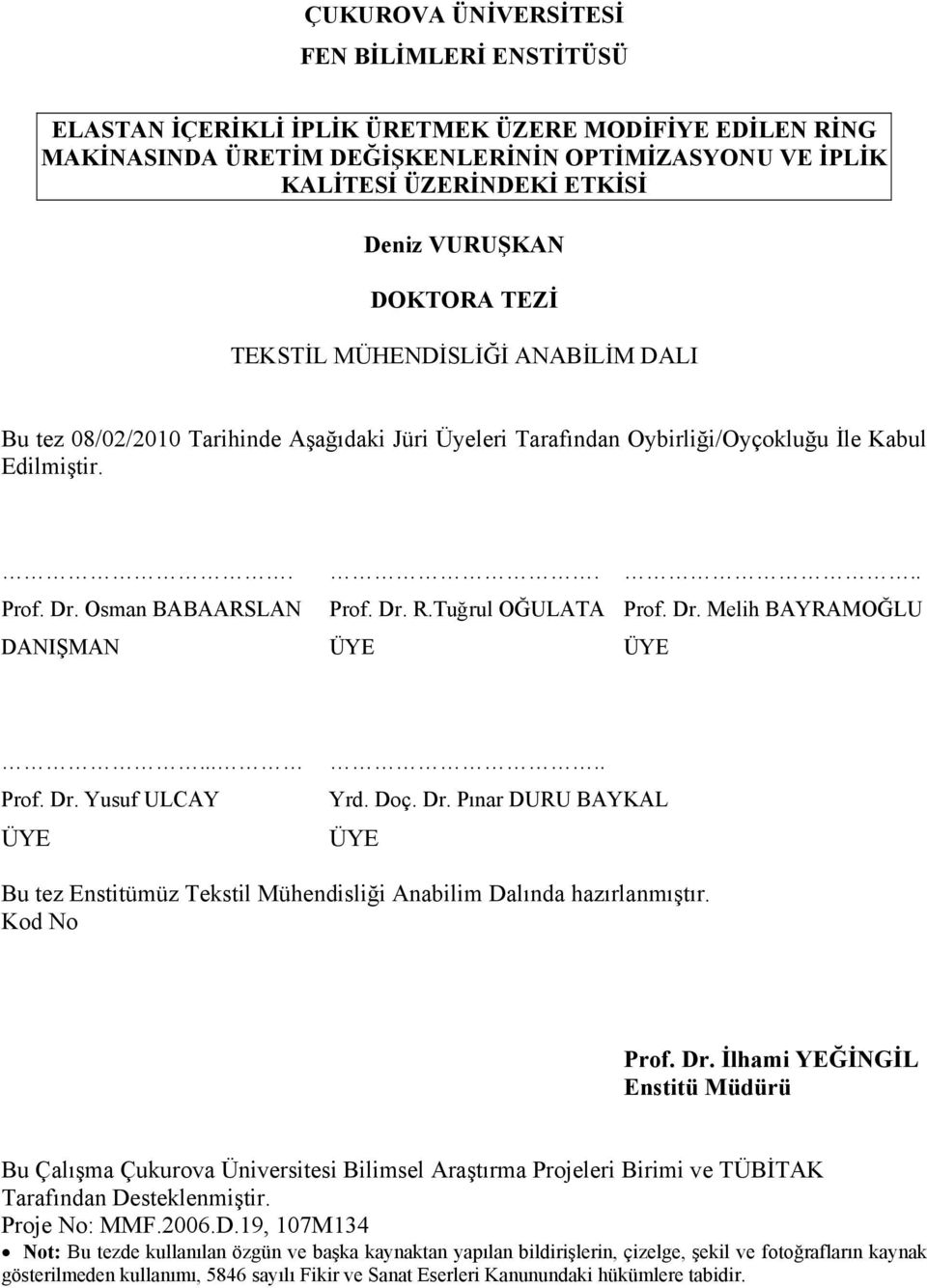 Dr. R.Tuğrul OĞULATA Prof. Dr. Melih BAYRAMOĞLU DANIŞMAN ÜYE ÜYE... Prof. Dr. Yusuf ULCAY ÜYE.. Yrd. Doç. Dr. Pınar DURU BAYKAL ÜYE Bu tez Enstitümüz Tekstil Mühendisliği Anabilim Dalında hazırlanmıştır.