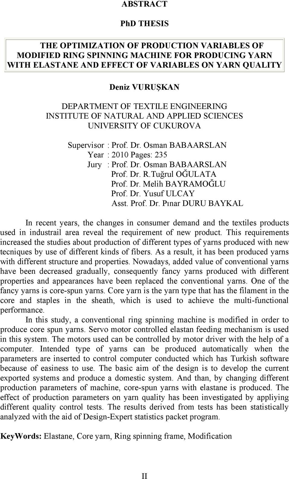 Tuğrul OĞULATA Prof. Dr. Melih BAYRAMOĞLU Prof. Dr. Yusuf ULCAY Asst. Prof. Dr. Pınar DURU BAYKAL In recent years, the changes in consumer demand and the textiles products used in industrail area reveal the requirement of new product.
