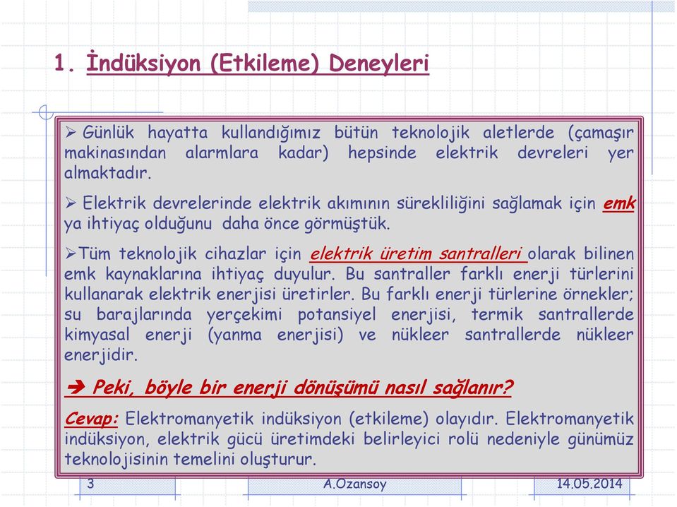 Tüm teknolojik cihazlar için elektrik üretim santralleri olarak bilinen emk kaynaklarına ihtiyaç duyulur. Bu santraller farklı enerji türlerini kullanarak elektrik enerjisi üretirler.