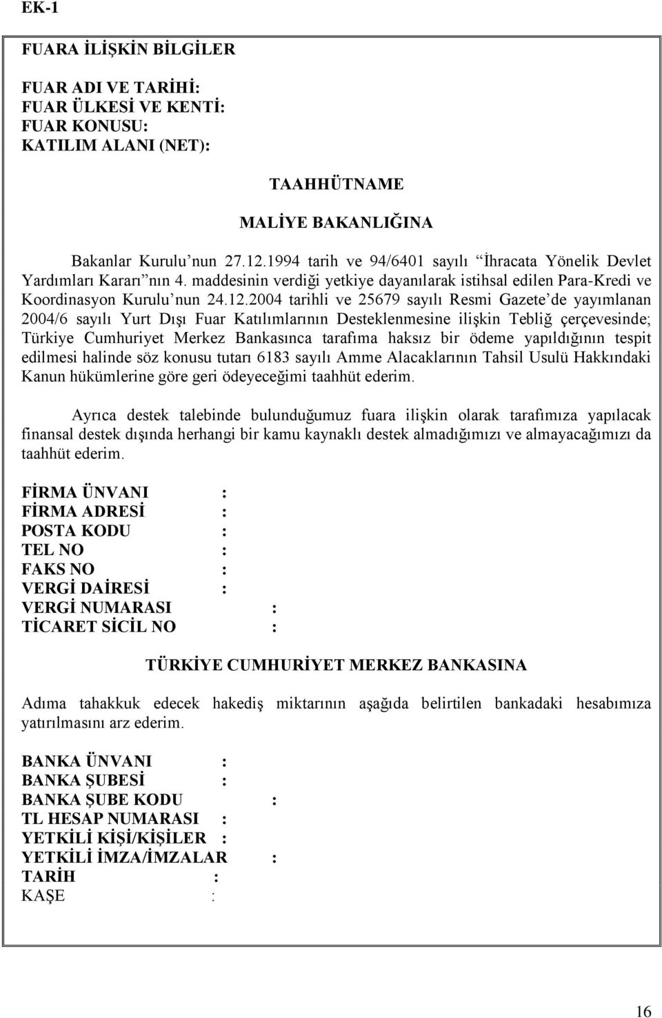 2004 tarihli ve 25679 sayılı Resmi Gazete de yayımlanan 2004/6 sayılı Yurt Dışı Fuar Katılımlarının Desteklenmesine ilişkin Tebliğ çerçevesinde; Türkiye Cumhuriyet Merkez Bankasınca tarafıma haksız