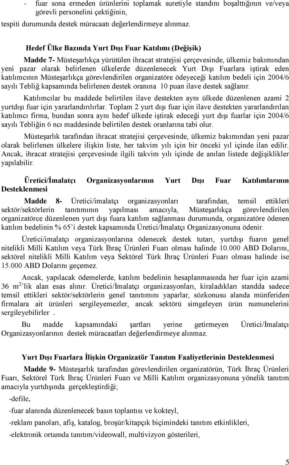 Fuarlara iştirak eden katılımcının Müsteşarlıkça görevlendirilen organizatöre ödeyeceği katılım bedeli için 2004/6 sayılı Tebliğ kapsamında belirlenen destek oranına 10 puan ilave destek sağlanır.