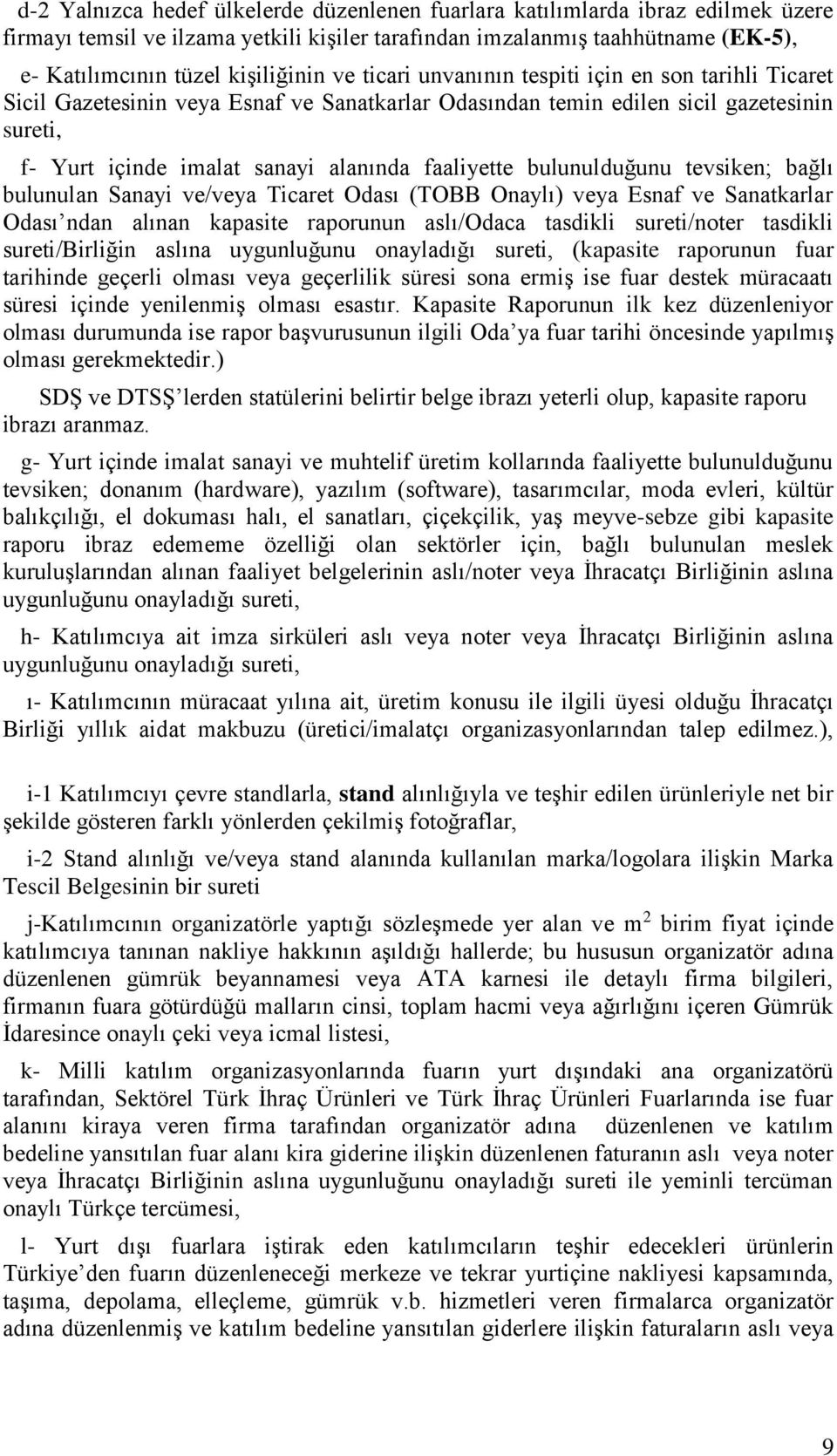 bulunulduğunu tevsiken; bağlı bulunulan Sanayi ve/veya Ticaret Odası (TOBB Onaylı) veya Esnaf ve Sanatkarlar Odası ndan alınan kapasite raporunun aslı/odaca tasdikli sureti/noter tasdikli