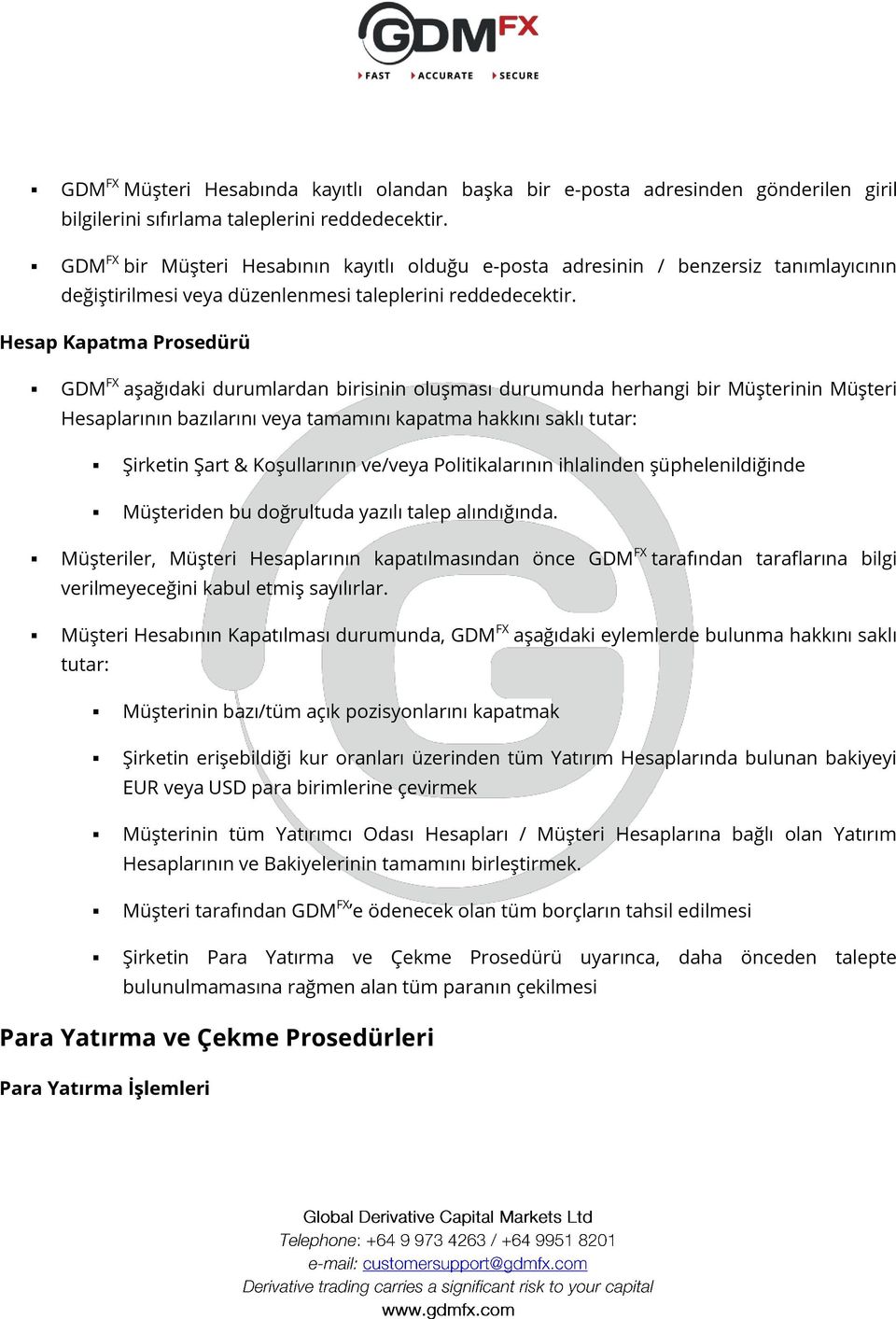 Hesap Kapatma Prosedürü GDM FX aşağıdaki durumlardan birisinin oluşması durumunda herhangi bir Müşterinin Müşteri Hesaplarının bazılarını veya tamamını kapatma hakkını saklı tutar: Şirketin Şart &