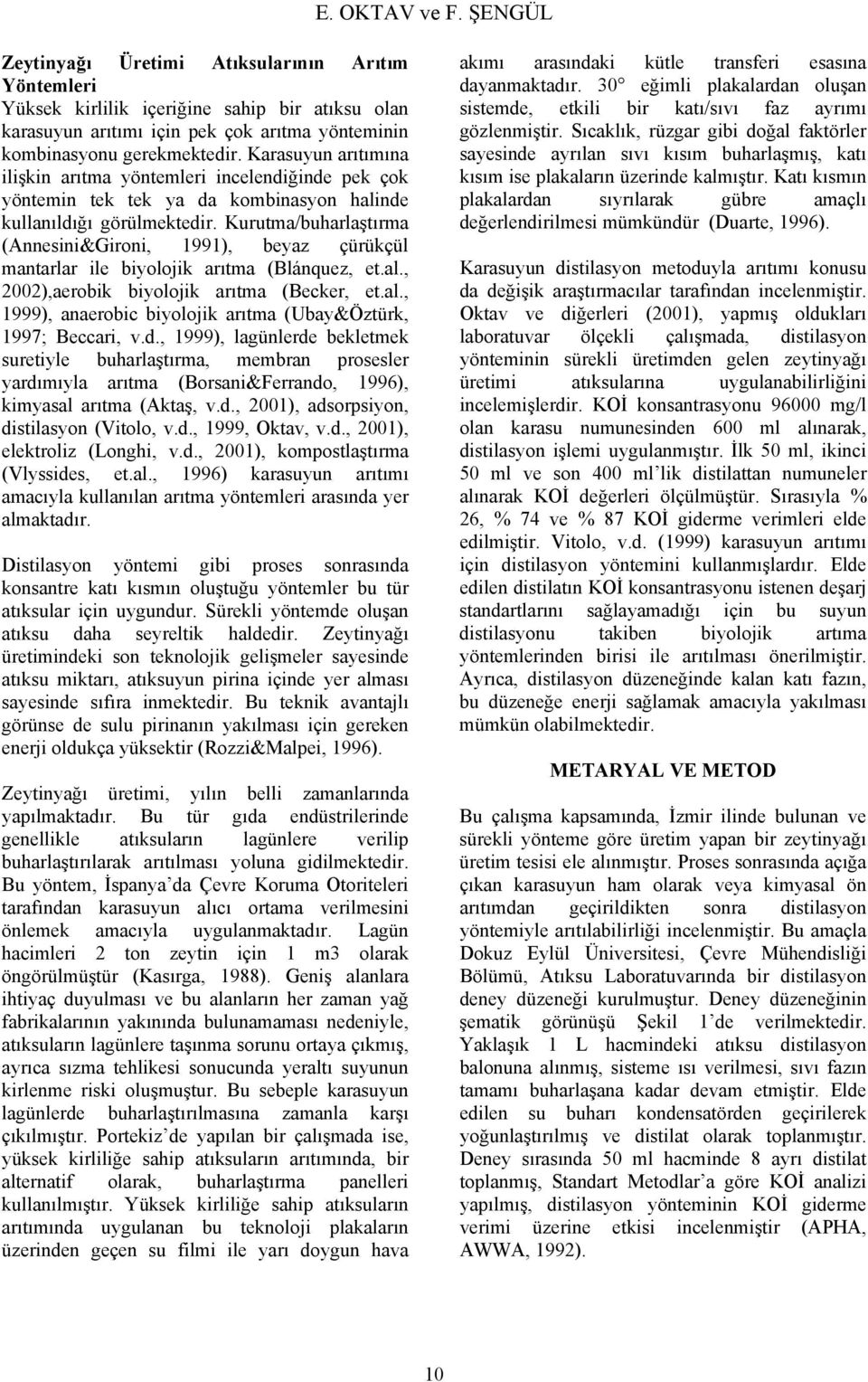 Kurutma/buharlaştırma (Annesini&Gironi, 1991), beyaz çürükçül mantarlar ile biyolojik arıtma (Blánquez, et.al., 22),aerobik biyolojik arıtma (Becker, et.al., 1999), anaerobic biyolojik arıtma (Ubay&Öztürk, 1997; Beccari, v.