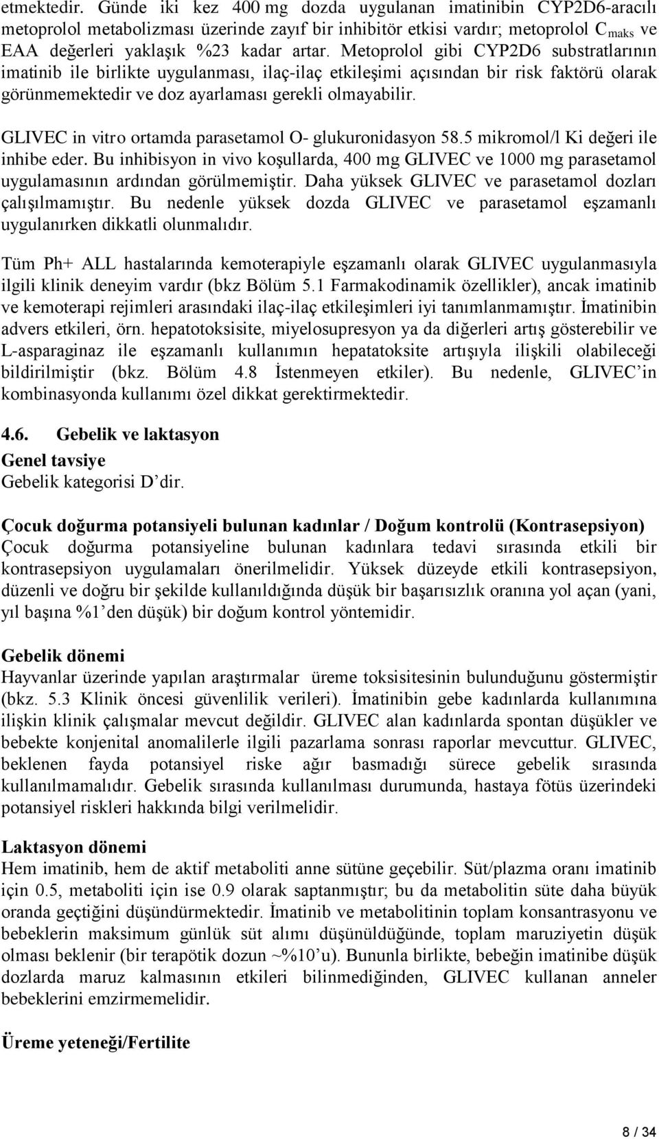 Metoprolol gibi CYP2D6 substratlarının imatinib ile birlikte uygulanması, ilaç-ilaç etkileşimi açısından bir risk faktörü olarak görünmemektedir ve doz ayarlaması gerekli olmayabilir.