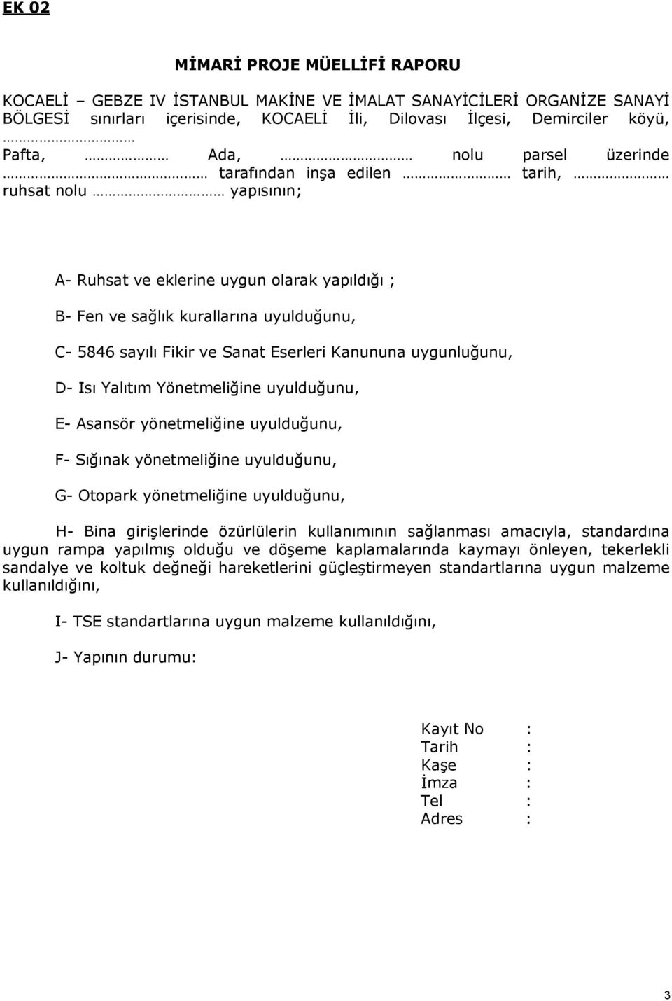 Asansör yönetmeliğine uyulduğunu, F- Sığınak yönetmeliğine uyulduğunu, G- Otopark yönetmeliğine uyulduğunu, H- Bina girişlerinde özürlülerin kullanımının sağlanması amacıyla, standardına uygun rampa