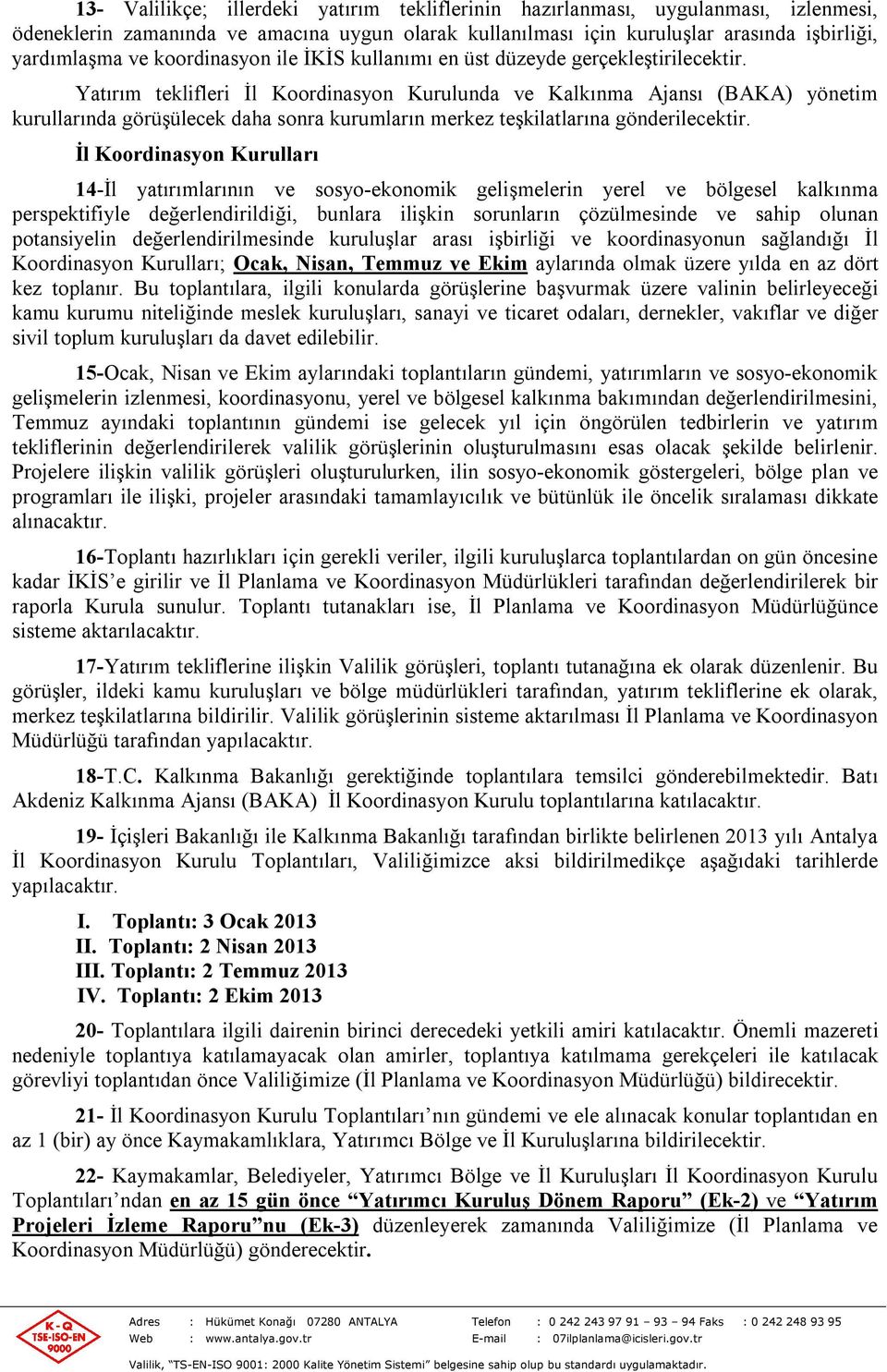 Yatırım teklifleri İl Koordinasyon Kurulunda ve Kalkınma Ajansı (BAKA) yönetim kurullarında görüşülecek daha sonra kurumların merkez teşkilatlarına gönderilecektir.