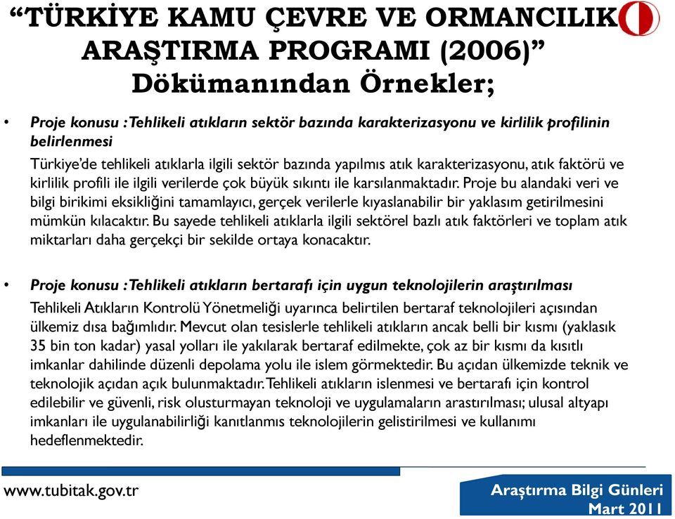 Proje bu alandaki veri ve bilgi birikimi eksikliğini tamamlayıcı, gerçek verilerle kıyaslanabilir bir yaklasım getirilmesini mümkün kılacaktır.