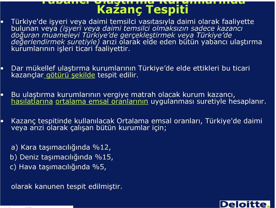 Dar mükellef ulaştırma kurumlarının Türkiye de elde ettikleri bu ticari kazançlar götürü şekilde tespit edilir.