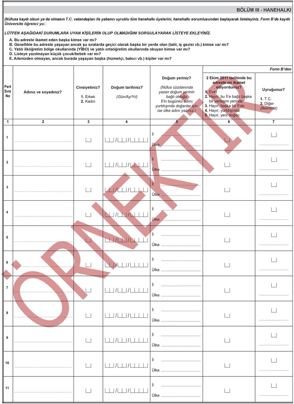 ) kimse var mı? C. Yatılı ilköğretim bölge okullarında (YİBO) ve yatılı ortaöğretim okullarında okuyan kimse var mı? D. Listeye yazılmayan küçük çocuk/bebek var mı? E.