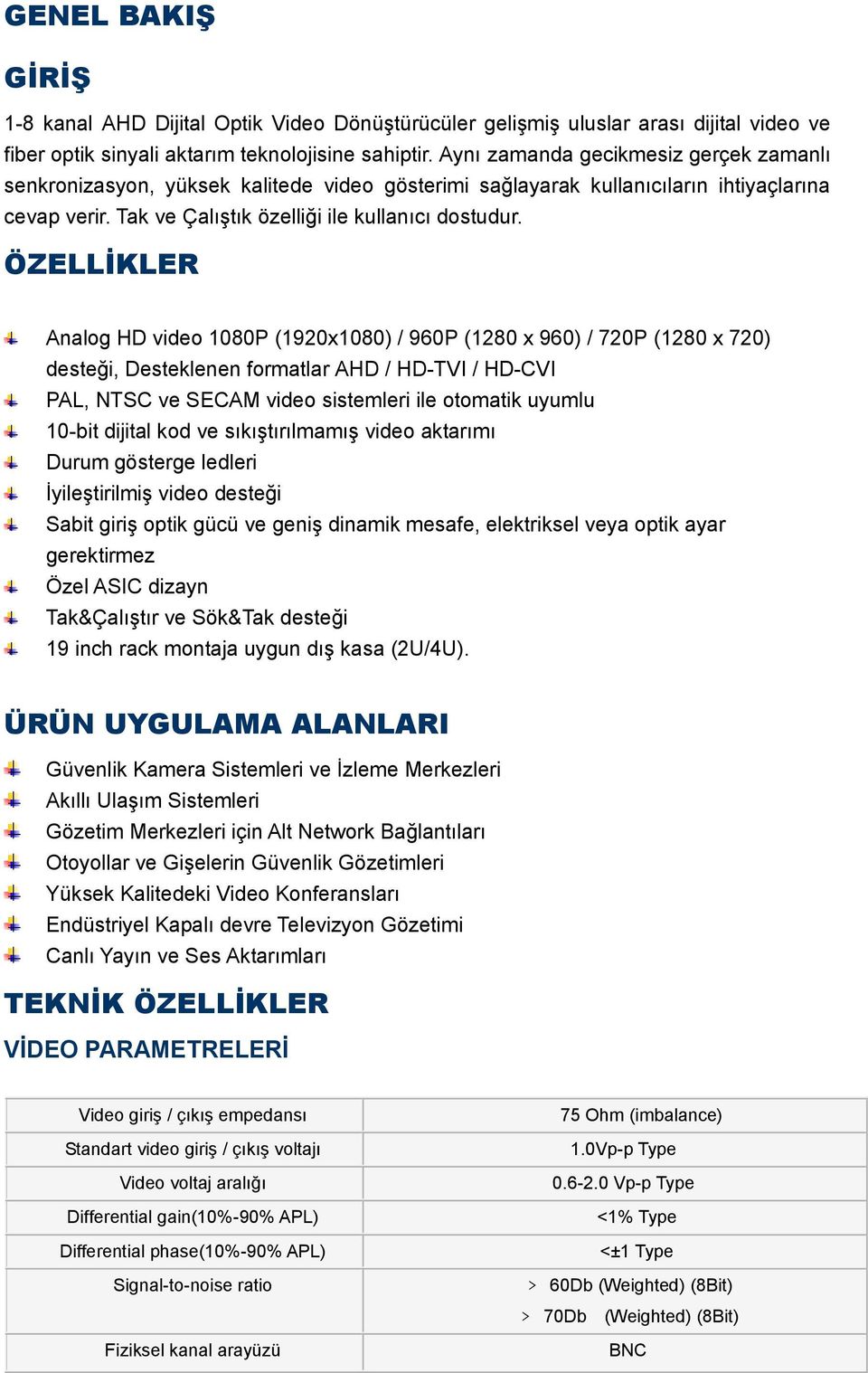 ÖZELLİKLER Analog HD video 1080P (1920x1080) / 960P (1280 x 960) / 720P (1280 x 720) desteği, Desteklenen formatlar AHD / HD-TVI / HD-CVI PAL, NTSC ve SECAM video sistemleri ile otomatik uyumlu