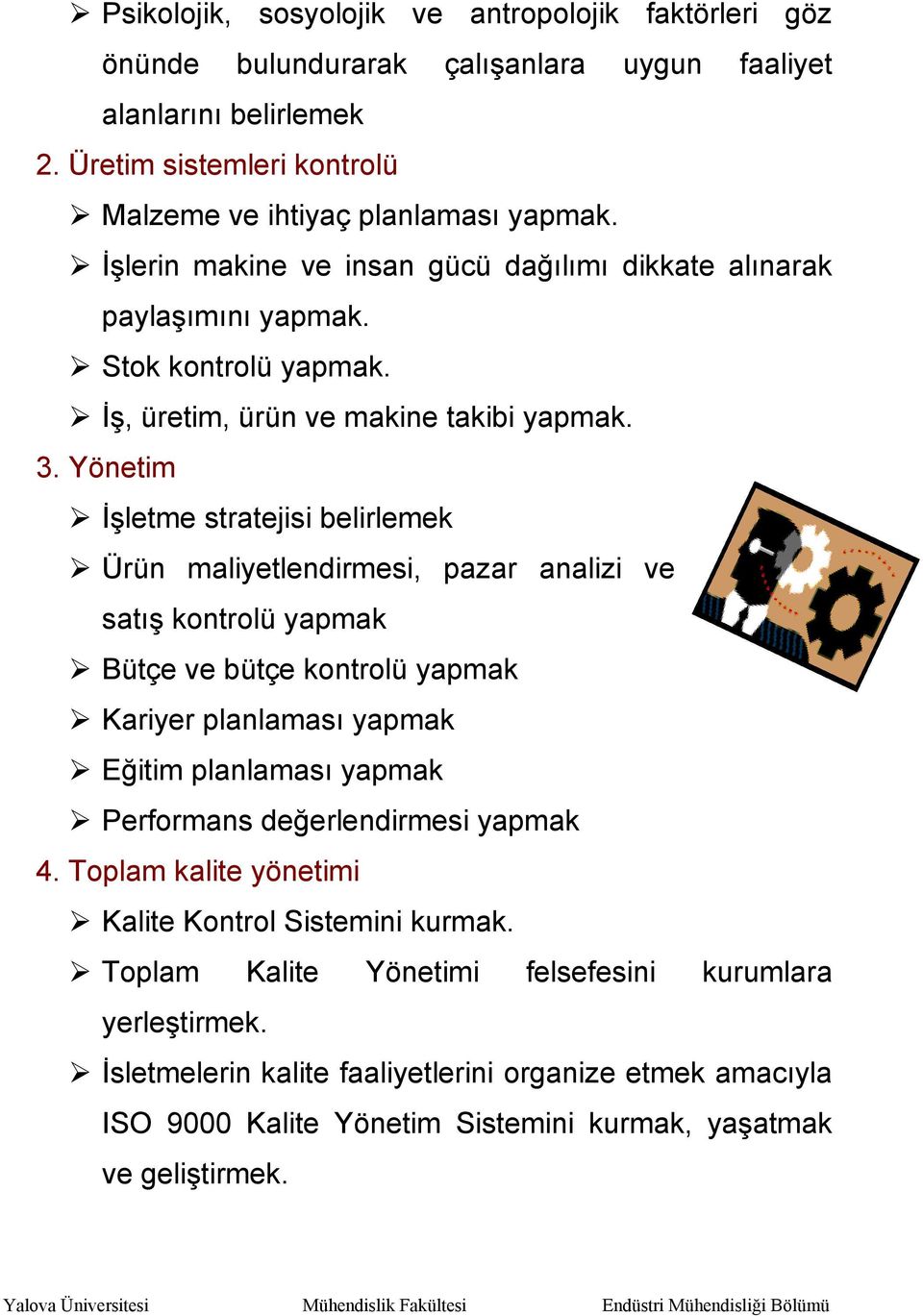 Yönetim İşletme stratejisi belirlemek Ürün maliyetlendirmesi, pazar analizi ve satış kontrolü yapmak Bütçe ve bütçe kontrolü yapmak Kariyer planlaması yapmak Eğitim planlaması yapmak Performans