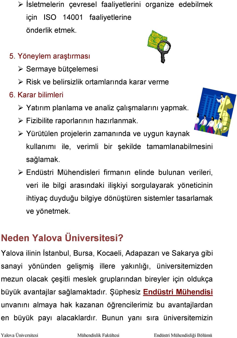 Yürütülen projelerin zamanında ve uygun kaynak kullanımı ile, verimli bir şekilde tamamlanabilmesini sağlamak.