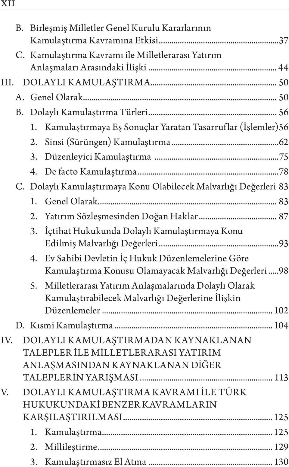 Düzenleyici Kamulaştırma...75 4. De facto Kamulaştırma...78 C. Dolaylı Kamulaştırmaya Konu Olabilecek Malvarlığı Değerleri.83 1. Genel Olarak... 83 2. Yatırım Sözleşmesinden Doğan Haklar... 87 3.