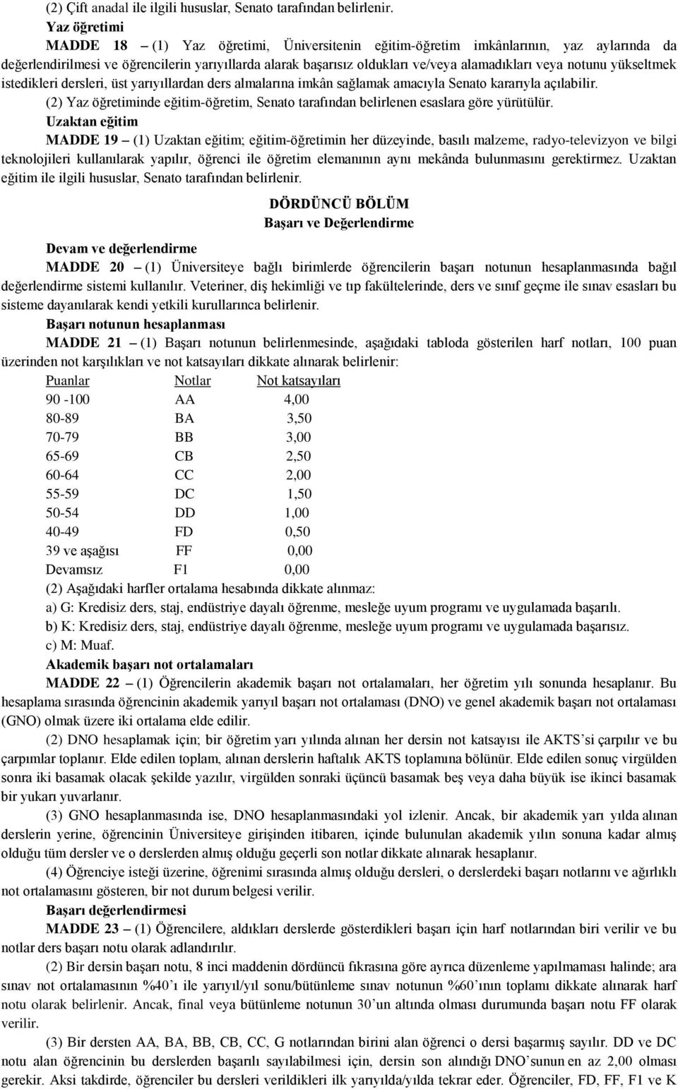 notunu yükseltmek istedikleri dersleri, üst yarıyıllardan ders almalarına imkân sağlamak amacıyla Senato kararıyla açılabilir.