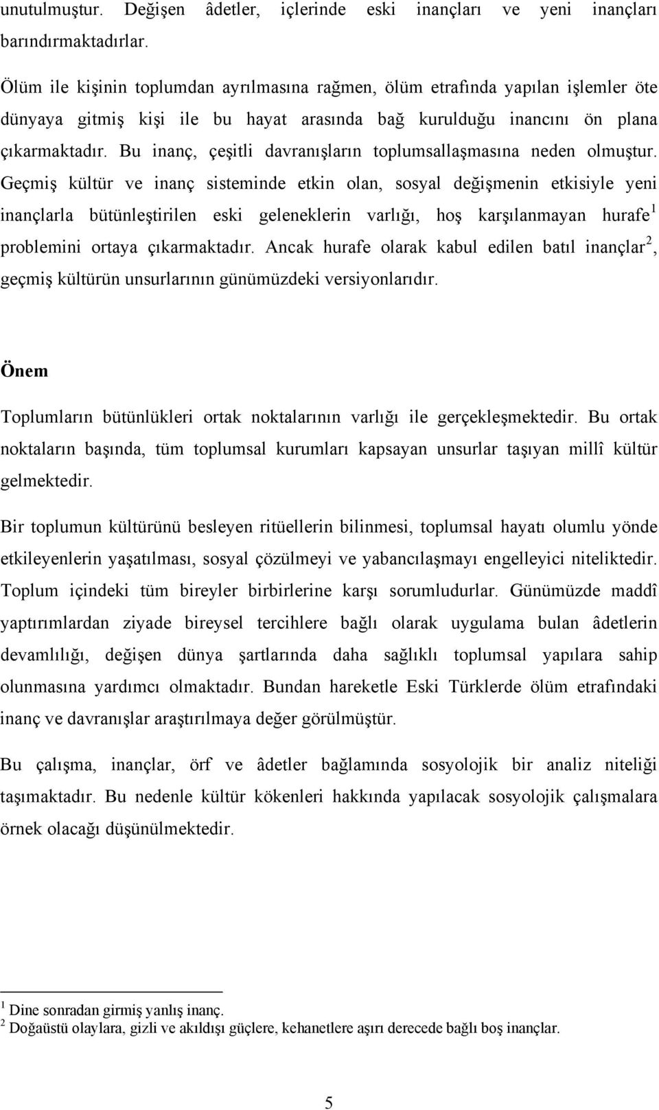 Bu inanç, çeşitli davranışların toplumsallaşmasına neden olmuştur.