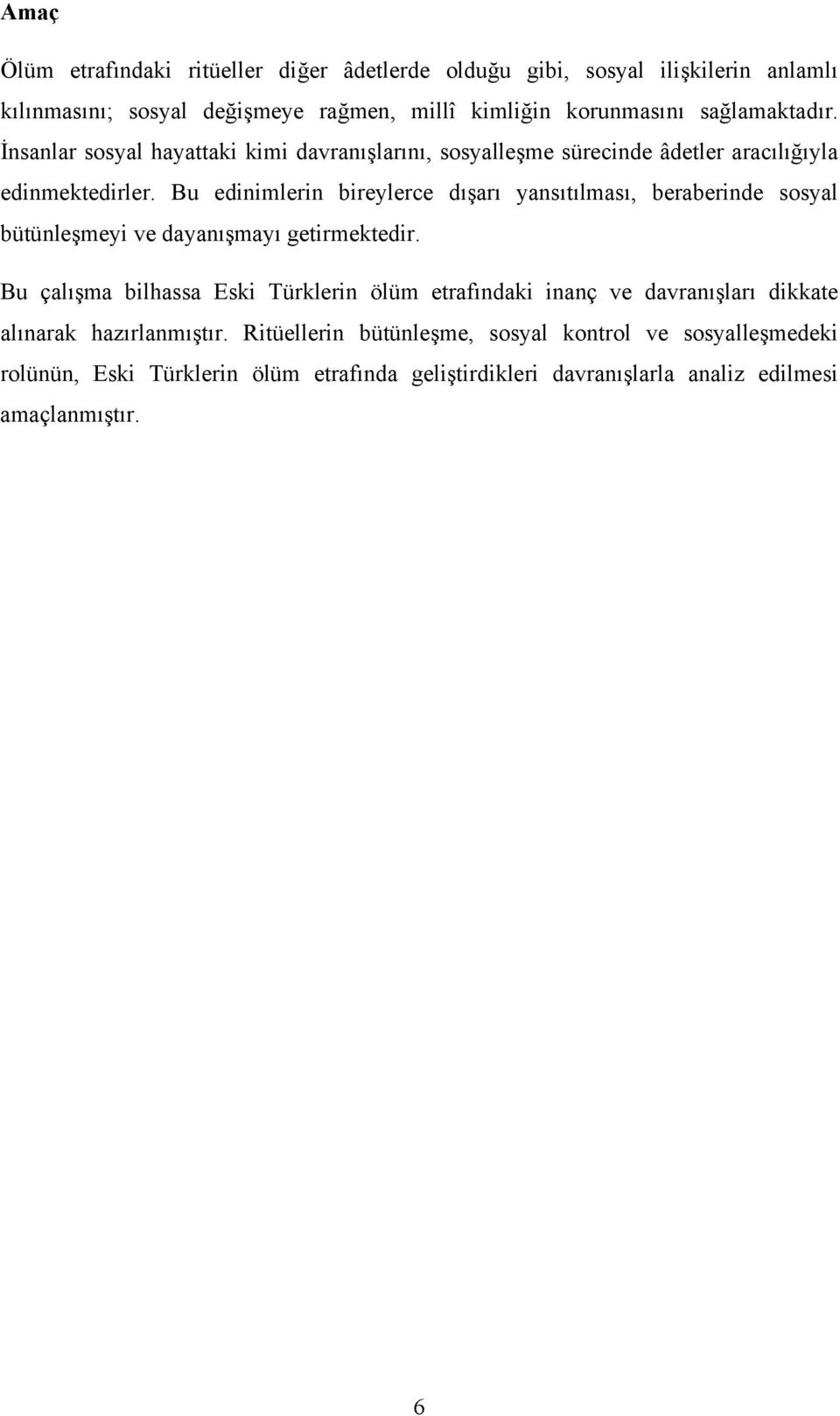 Bu edinimlerin bireylerce dışarı yansıtılması, beraberinde sosyal bütünleşmeyi ve dayanışmayı getirmektedir.