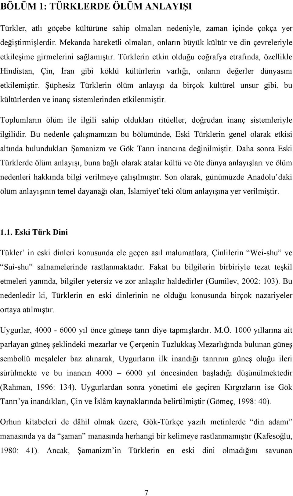 Türklerin etkin olduğu coğrafya etrafında, özellikle Hindistan, Çin, İran gibi köklü kültürlerin varlığı, onların değerler dünyasını etkilemiştir.