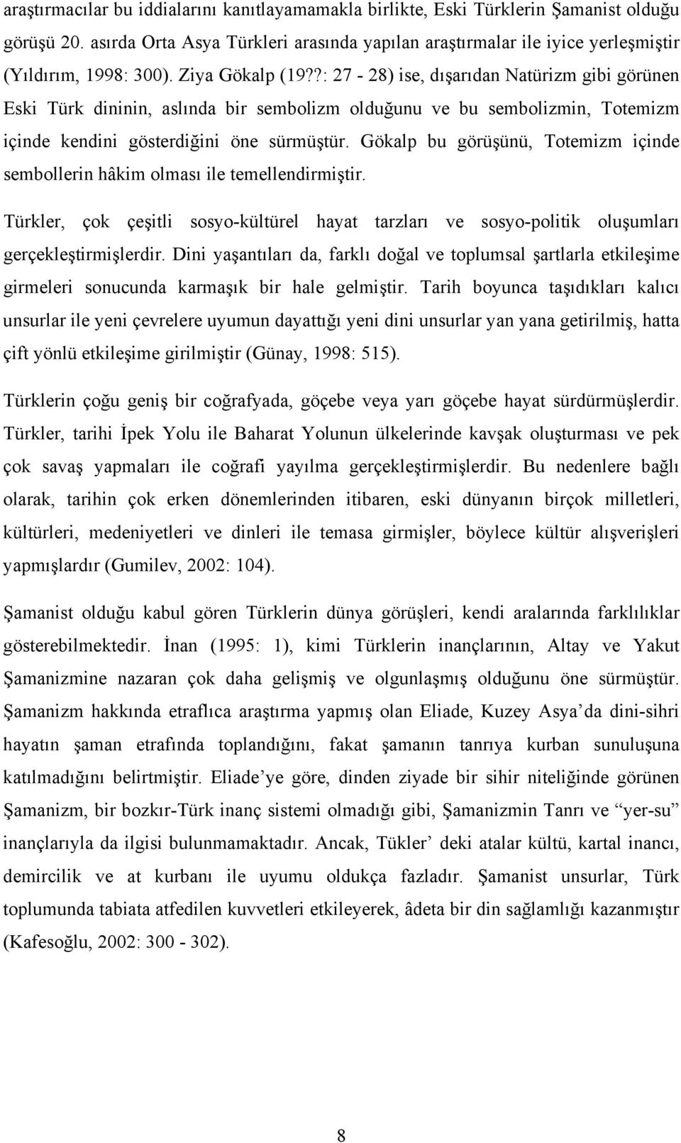Gökalp bu görüşünü, Totemizm içinde sembollerin hâkim olması ile temellendirmiştir. Türkler, çok çeşitli sosyo-kültürel hayat tarzları ve sosyo-politik oluşumları gerçekleştirmişlerdir.