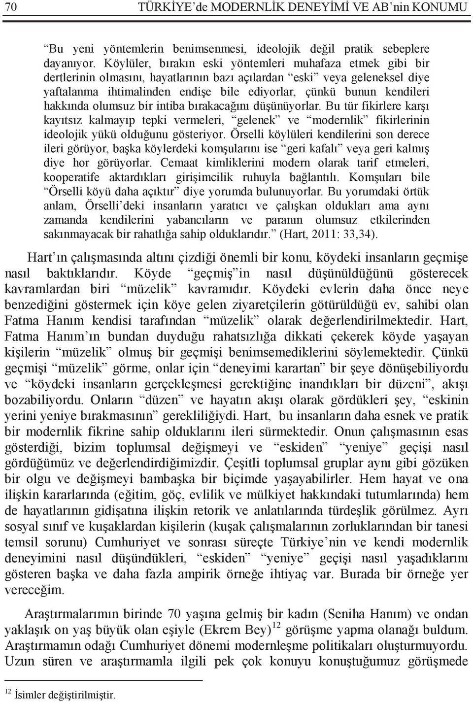 kendileri hakkında olumsuz bir intiba bırakacağını düşünüyorlar. Bu tür fikirlere karşı kayıtsız kalmayıp tepki vermeleri, gelenek ve modernlik fikirlerinin ideolojik yükü olduğunu gösteriyor.