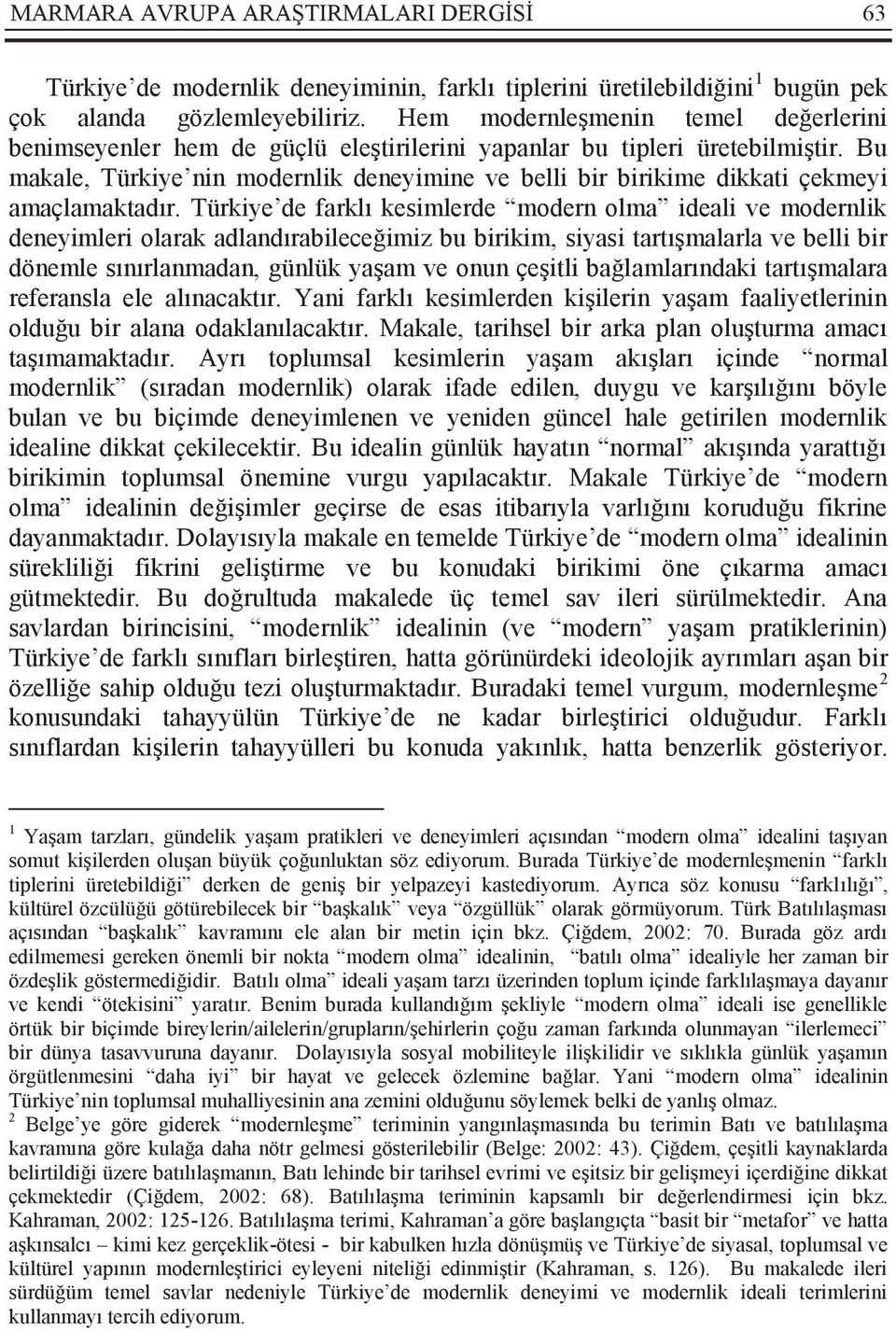 Bu makale, Türkiye nin modernlik deneyimine ve belli bir birikime dikkati çekmeyi amaçlamaktadır.