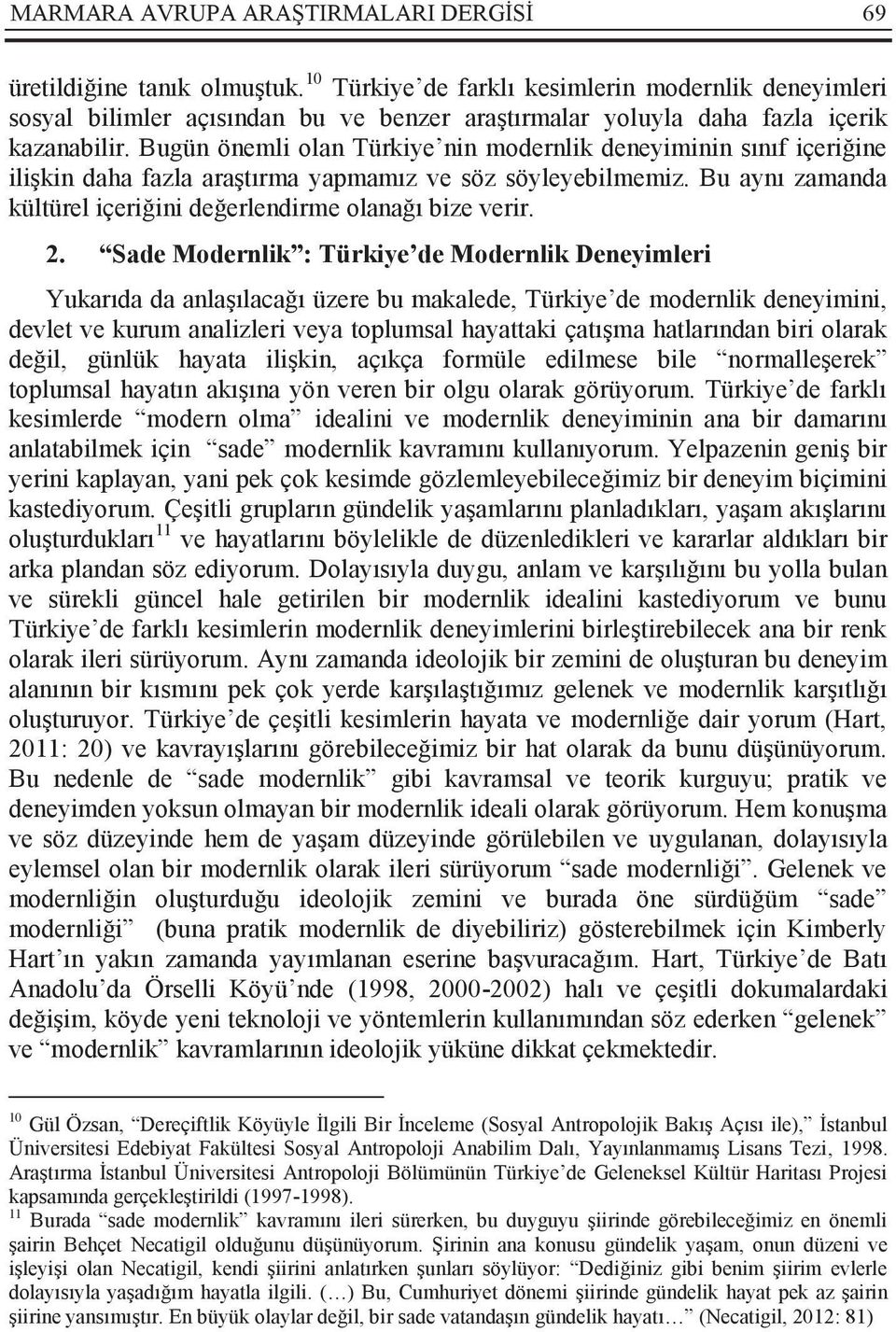 Bugün önemli olan Türkiye nin modernlik deneyiminin sınıf içeriğine ilişkin daha fazla araştırma yapmamız ve söz söyleyebilmemiz. Bu aynı zamanda kültürel içeriğini değerlendirme olanağı bize verir.