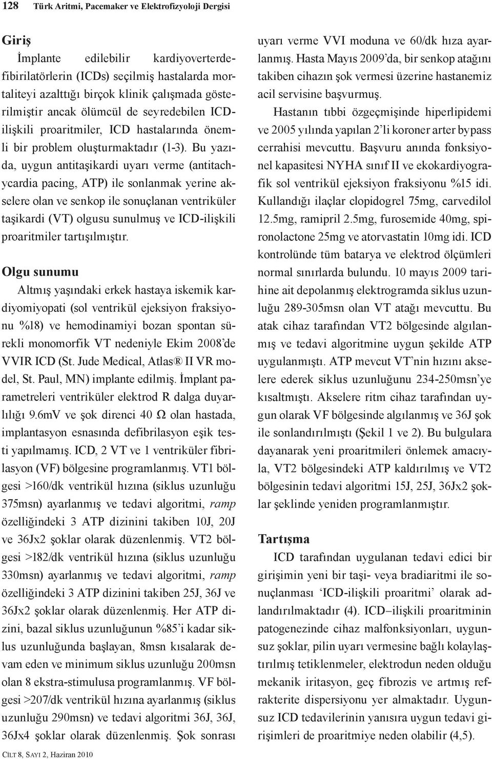 Bu yazıda, uygun antitaşikardi uyarı verme (antitachycardia pacing, ATP) ile sonlanmak yerine akselere olan ve senkop ile sonuçlanan ventriküler taşikardi (VT) olgusu sunulmuş ve ICD-ilişkili