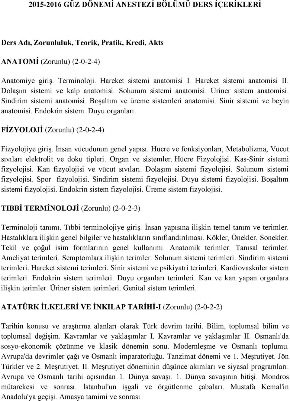 Endokrin sistem. Duyu organları. FİZYOLOJİ (Zorunlu) (2-0-2-4) Fizyolojiye giriş. İnsan vücudunun genel yapısı. Hücre ve fonksiyonları, Metabolizma, Vücut sıvıları elektrolit ve doku tipleri.