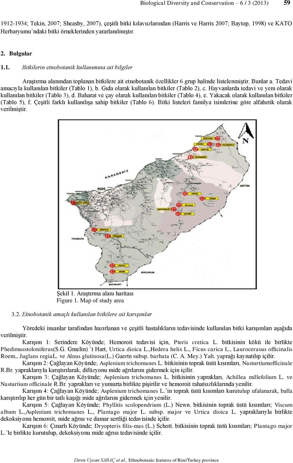 Bunlar a. Tedavi amacıyla kullanılan bitkiler (Tablo 1), b. Gıda olarak kullanılan bitkiler (Tablo 2), c. Hayvanlarda tedavi ve yem olarak kullanılan bitkiler (Tablo 3), d.