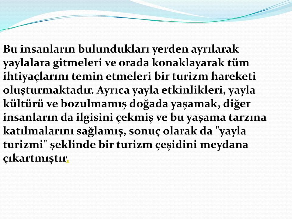 Ayrıca yayla etkinlikleri, yayla kültürü ve bozulmamış doğada yaşamak, diğer insanların da