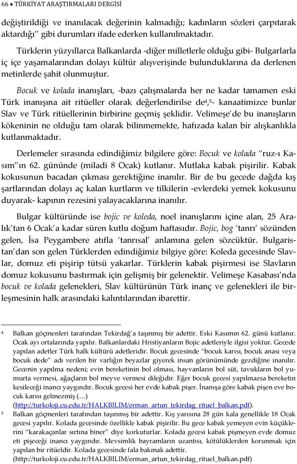 Bocuk ve kolada inanışları, -bazı çalışmalarda her ne kadar tamamen eski Türk inanışına ait ritüeller olarak değerlendirilse de 4, 5 - kanaatimizce bunlar Slav ve Türk ritüellerinin birbirine geçmiş