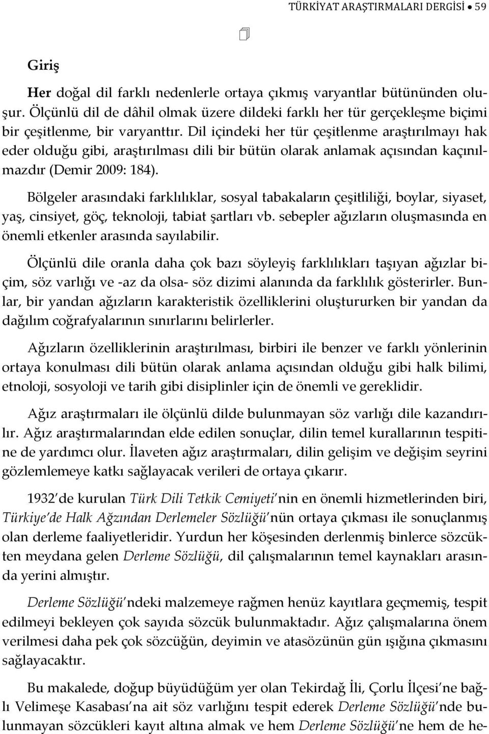 Dil içindeki her tür çeşitlenme araştırılmayı hak eder olduğu gibi, araştırılması dili bir bütün olarak anlamak açısından kaçınılmazdır (Demir 2009: 184).