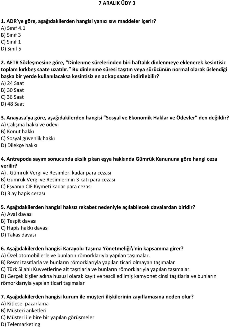 Bu dinlenme süresi taşıtın veya sürücünün normal olarak üslendiği başka bir yerde kullanılacaksa kesintisiz en az kaç saate indirilebilir? A) 24 Saat B) 30 Saat C) 36 Saat D) 48 Saat 3.