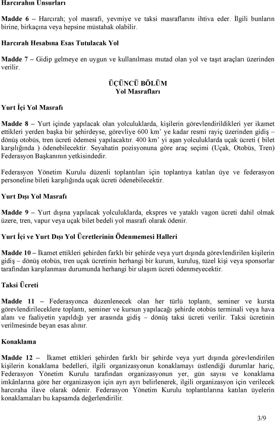 Yurt İçi Yol Masrafı ÜÇÜNCÜ BÖLÜM Yol Masrafları Madde 8 Yurt içinde yapılacak olan yolculuklarda, kişilerin görevlendirildikleri yer ikamet ettikleri yerden başka bir şehirdeyse, görevliye 600 km ye