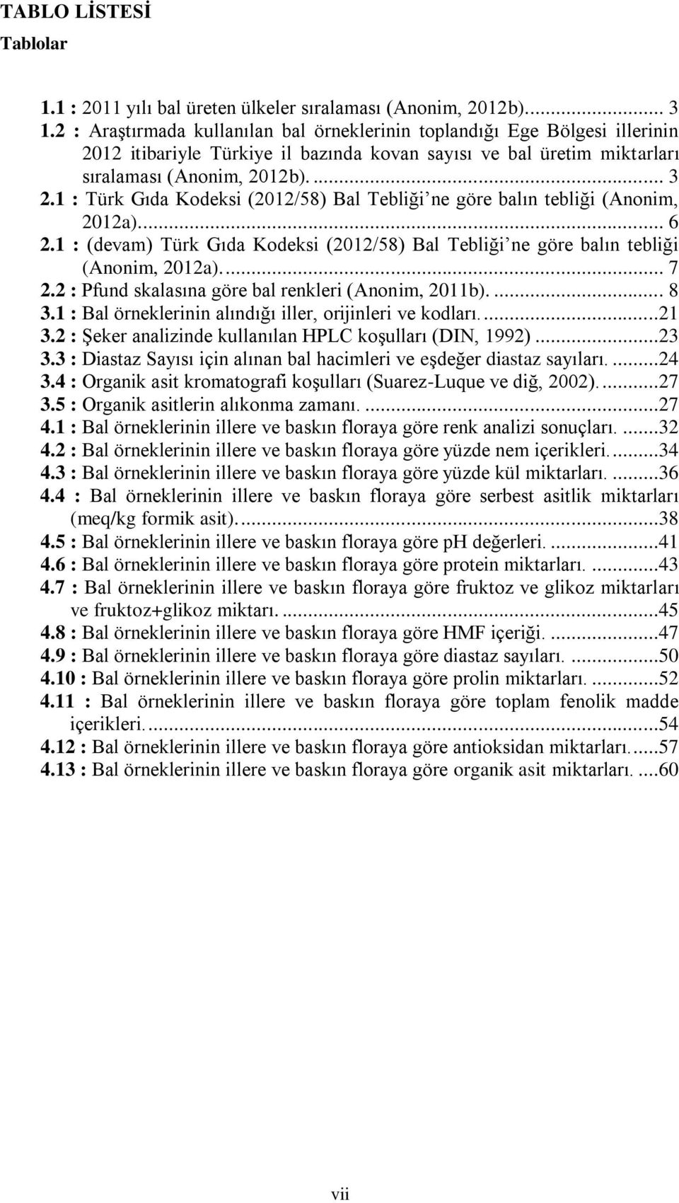 1 : Türk Gıda Kodeksi (2012/58) Bal Tebliği ne göre balın tebliği (Anonim, 2012a).... 6 2.1 : (devam) Türk Gıda Kodeksi (2012/58) Bal Tebliği ne göre balın tebliği (Anonim, 2012a).... 7 2.