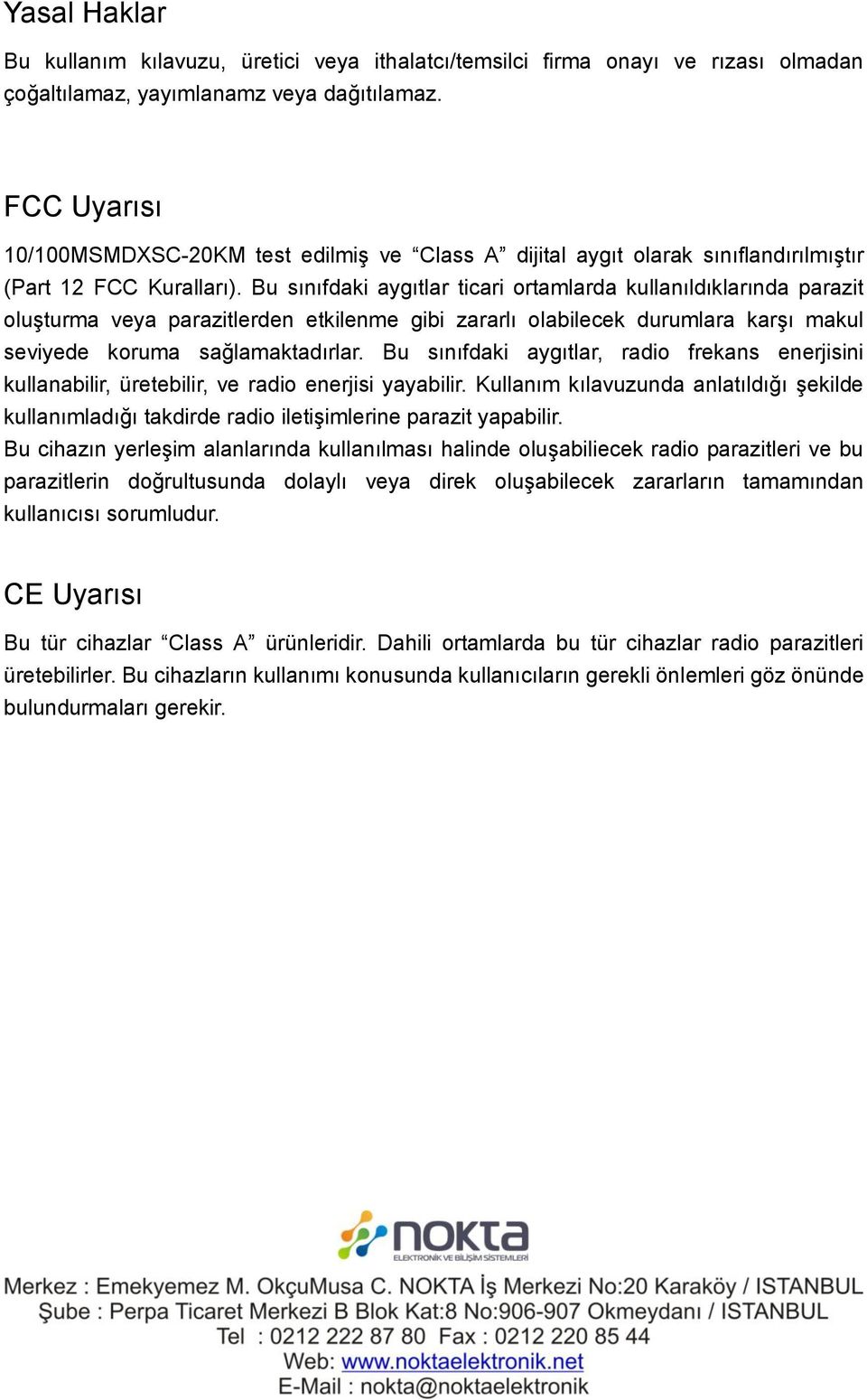 Bu sınıfdaki aygıtlar ticari ortamlarda kullanıldıklarında parazit oluşturma veya parazitlerden etkilenme gibi zararlı olabilecek durumlara karşı makul seviyede koruma sağlamaktadırlar.