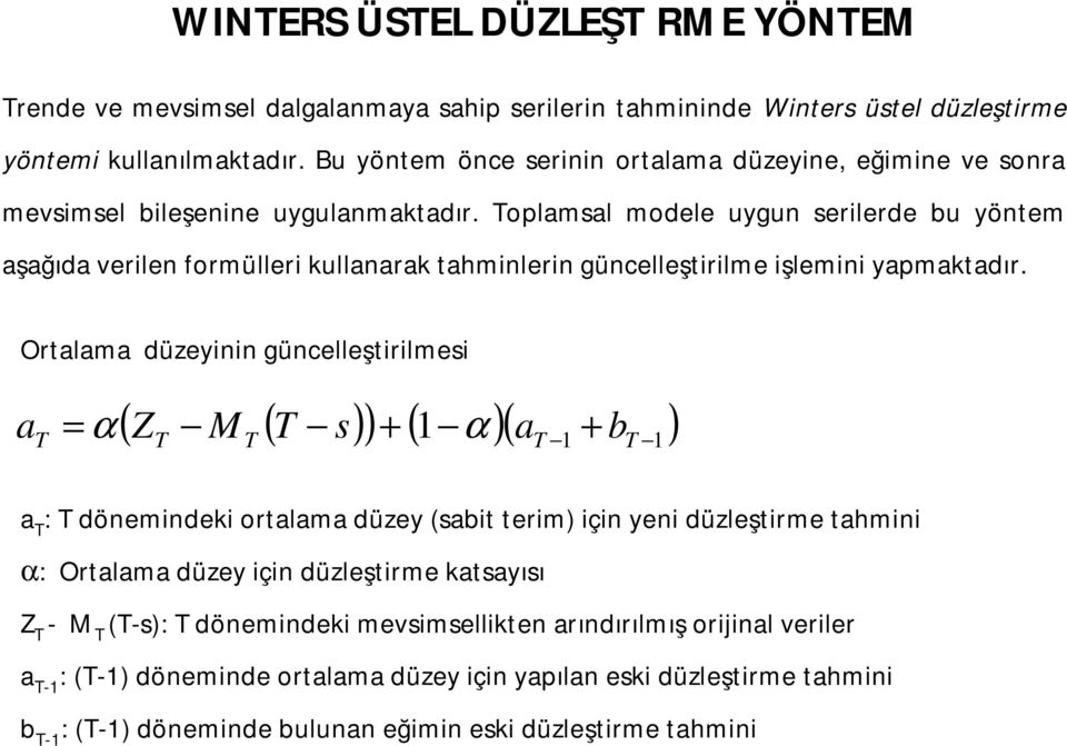 oplamsal modele uygun serilerde bu yöntem aşağıda verilen formülleri kullanarak tahminlerin güncelleştirilme işlemini yapmaktadır.