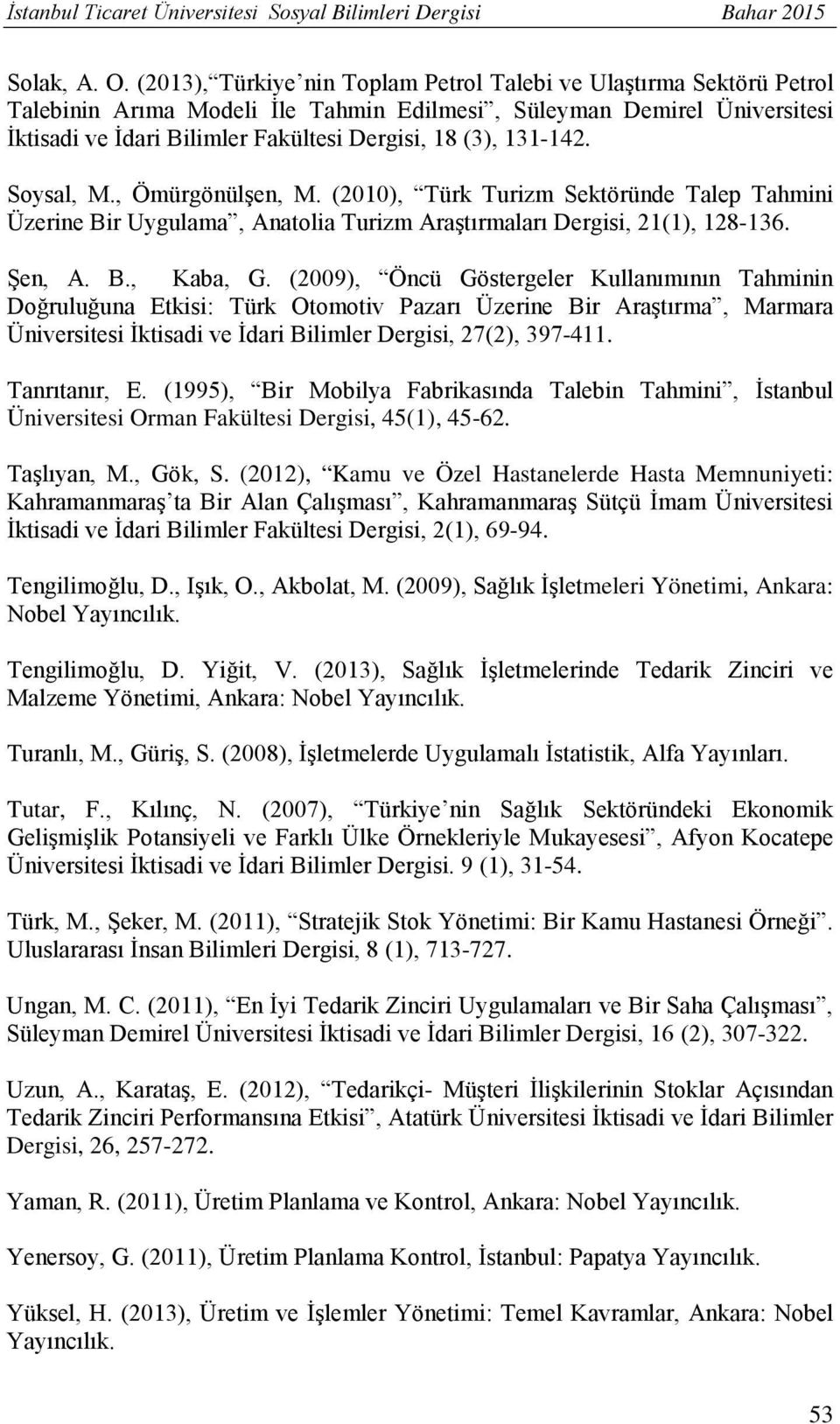 Soysal, M., Ömürgönülşen, M. (2010), Türk Turizm Sektöründe Talep i Üzerine Bir Uygulama, Anatolia Turizm Araştırmaları Dergisi, 21(1), 128-136. Şen, A. B., Kaba, G.