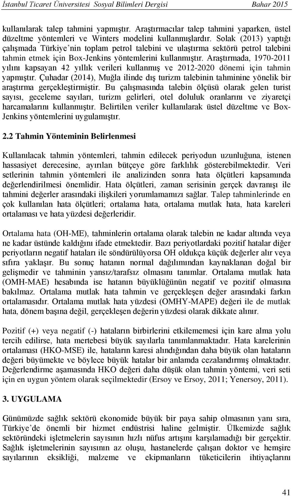 Solak (2013) yaptığı çalışmada Türkiye nin toplam petrol talebini ve ulaştırma sektörü petrol talebini tahmin etmek için Box-Jenkins yöntemlerini kullanmıştır.