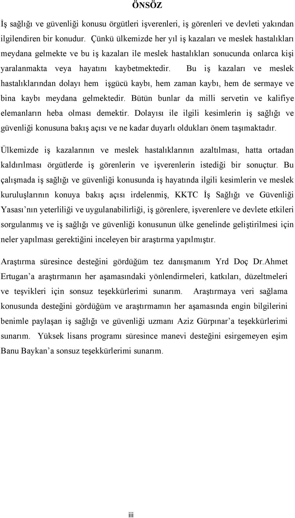 Bu iş kazaları ve meslek hastalıklarından dolayı hem işgücü kaybı, hem zaman kaybı, hem de sermaye ve bina kaybı meydana gelmektedir.